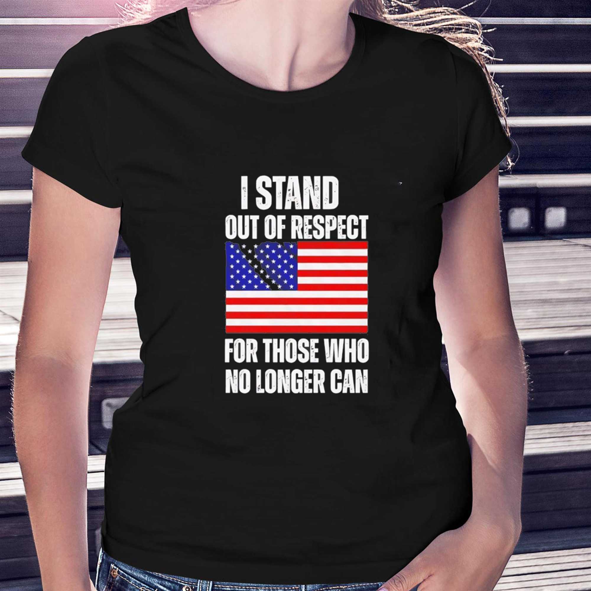 I Stand Out Of Respect For Those Who No Longer Can USA Flag Tee I Stand Out Of Respect For Those Who No Longer Can USA Flag Tee