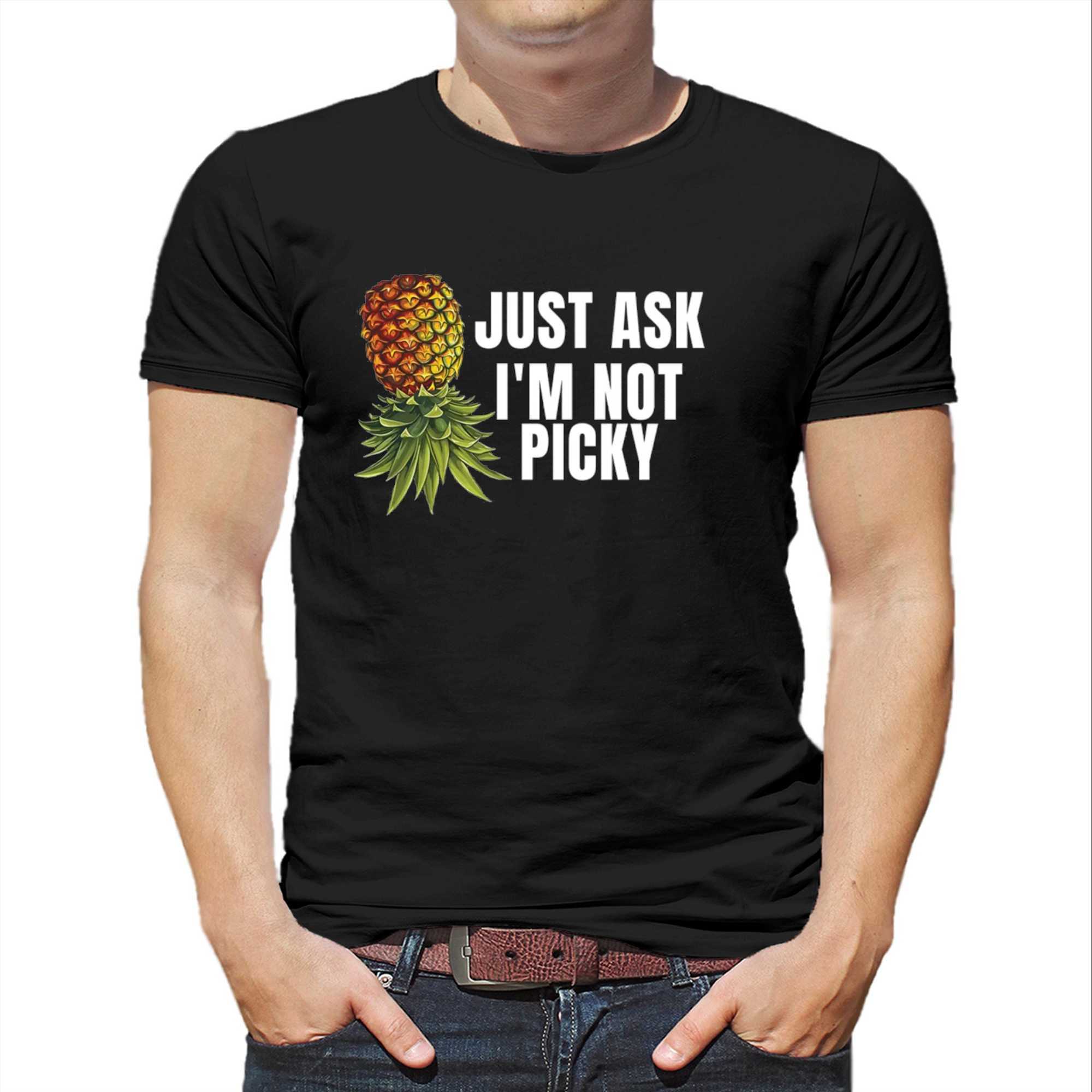 Just Ask Im Not Picky Shirt