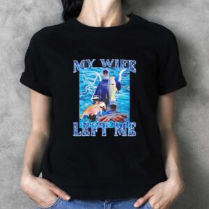 My Wife Left Me Fish T Shirt 3 1.jpg
