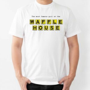 The Most Famous Girl At The Waffle House Tee 2 1.jpg